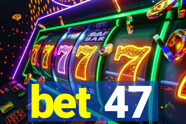 bet 47